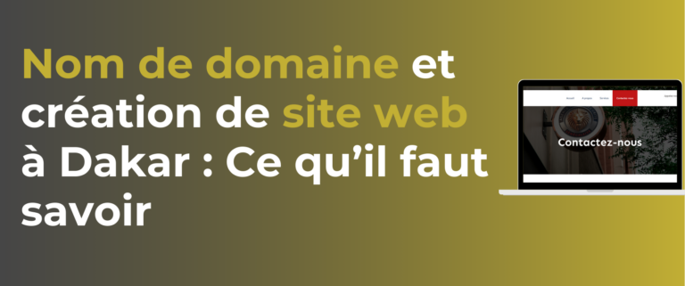 Nom de domaine et création de site web à Dakar Ce qu’il faut savoir